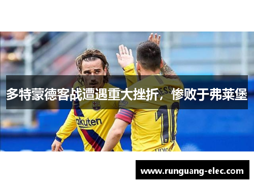 多特蒙德客战遭遇重大挫折，惨败于弗莱堡