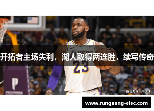 开拓者主场失利，湖人取得两连胜，续写传奇